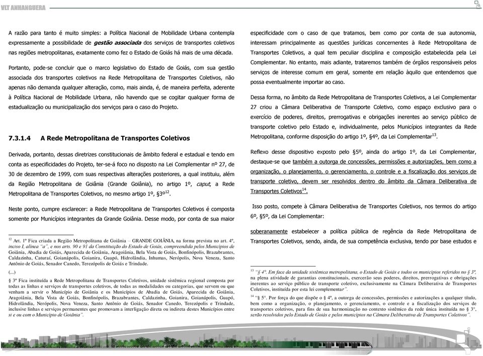 Portanto, pode-se concluir que o marco legislativo do Estado de Goiás, com sua gestão associada dos transportes coletivos na Rede Metropolitana de Transportes Coletivos, não apenas não demanda