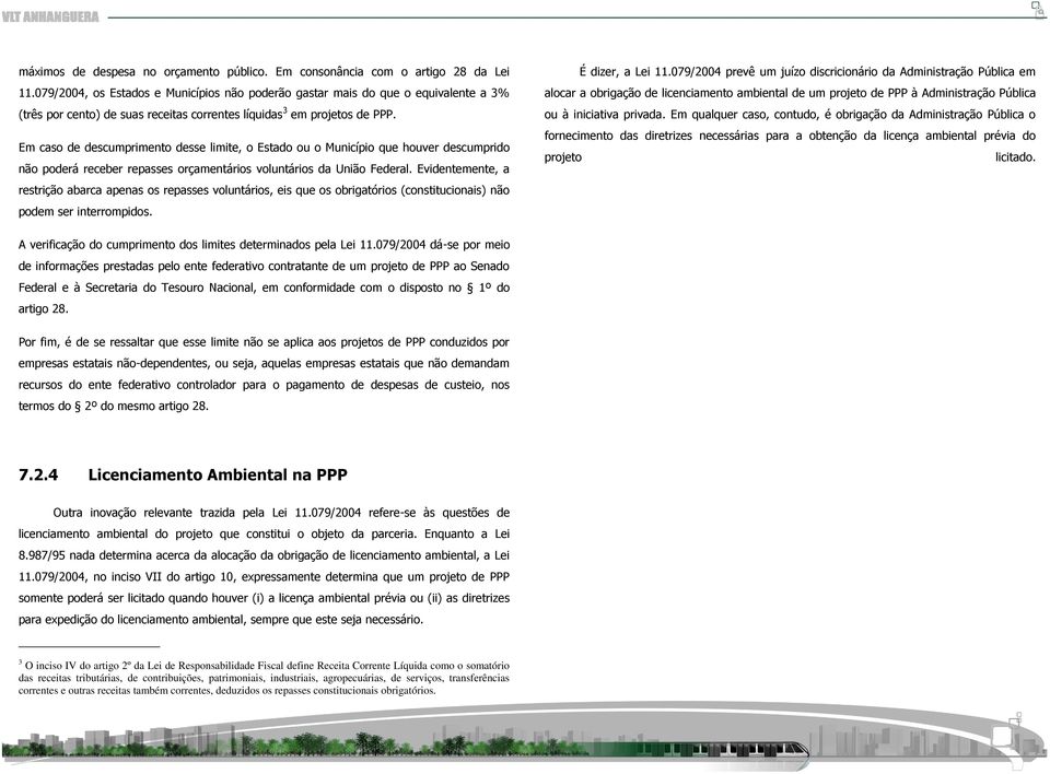 Em caso de descumprimento desse limite, o Estado ou o Município que houver descumprido não poderá receber repasses orçamentários voluntários da União Federal.