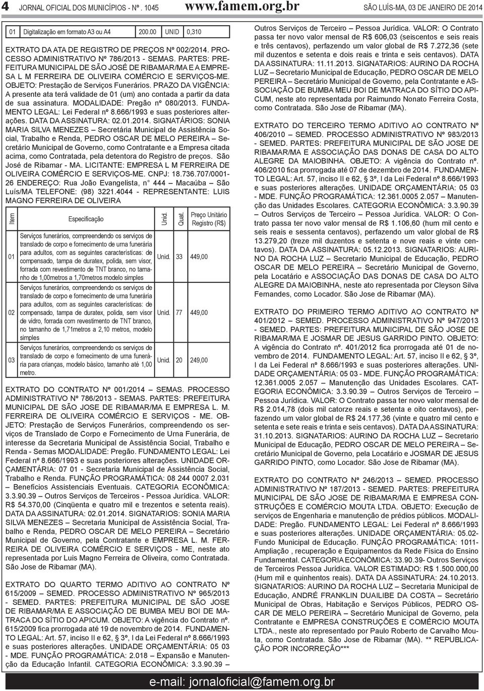 OBJETO: Prestação de Serviços Funerários. PRAZO DA VIGÊNCIA: A presente ata terá validade de 01 (um) ano contada a partir da data de sua assinatura. MODALIDADE: Pregão nº 080/2013.