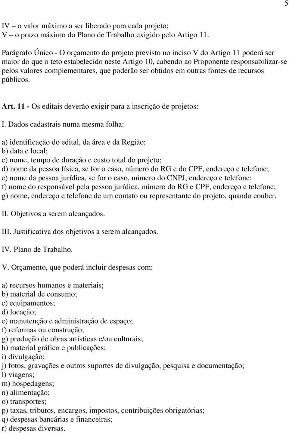 complementares, que poderão ser obtidos em outras fontes de recursos públicos. Art. 11 - Os editais deverão exigir para a inscrição de projetos: I.