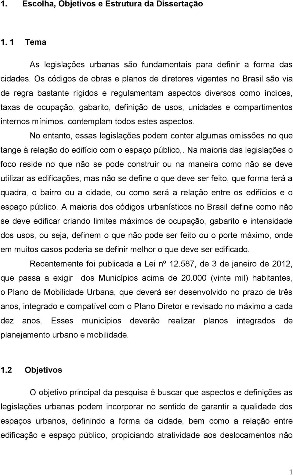 e compartimentos internos mínimos. contemplam todos estes aspectos. No entanto, essas legislações podem conter algumas omissões no que tange à relação do edifício com o espaço público,.