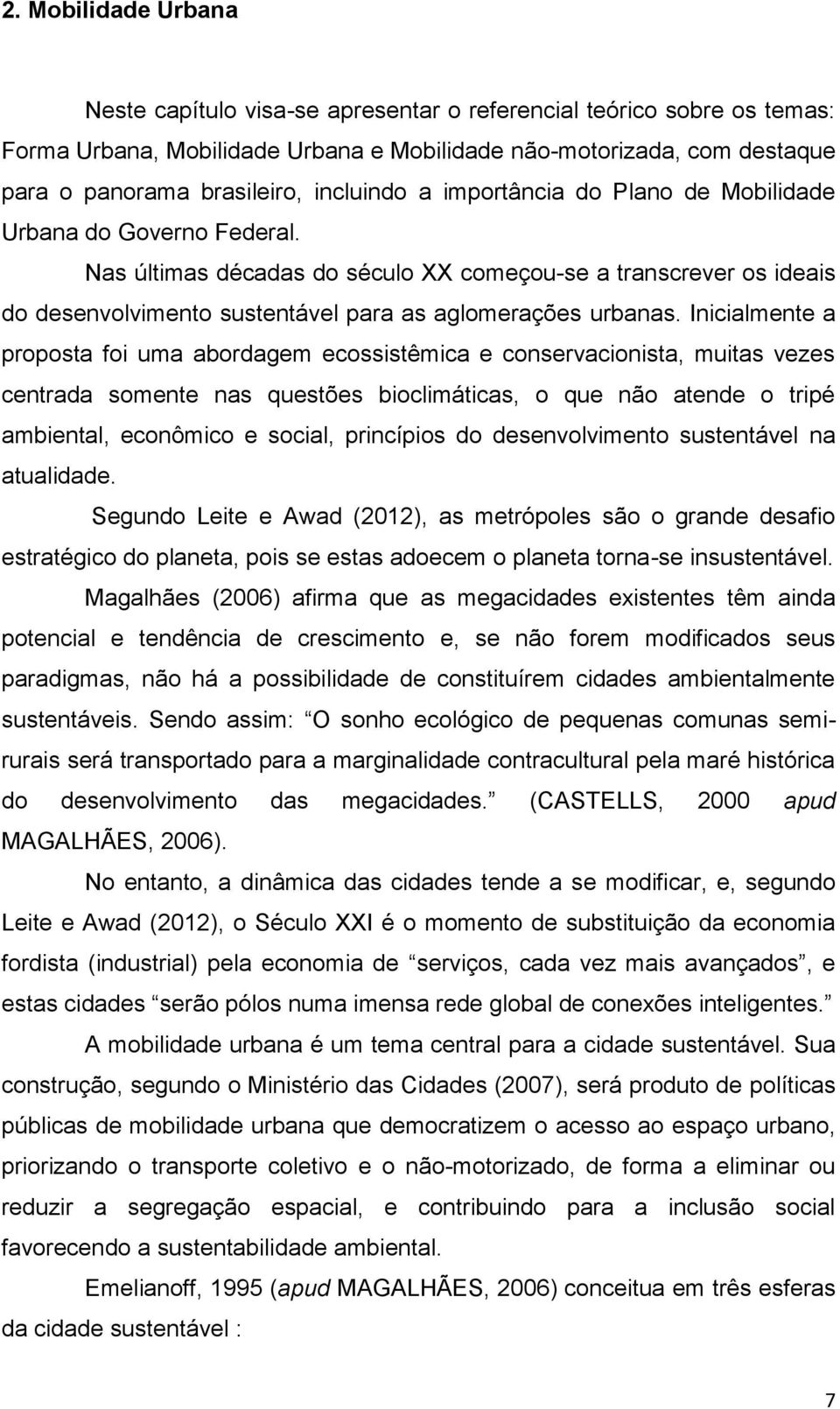 Nas últimas décadas do século XX começou-se a transcrever os ideais do desenvolvimento sustentável para as aglomerações urbanas.