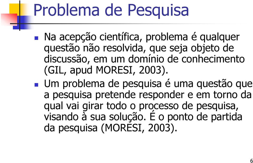 Um problema de pesquisa é uma questão que a pesquisa pretende responder e em torno da qual