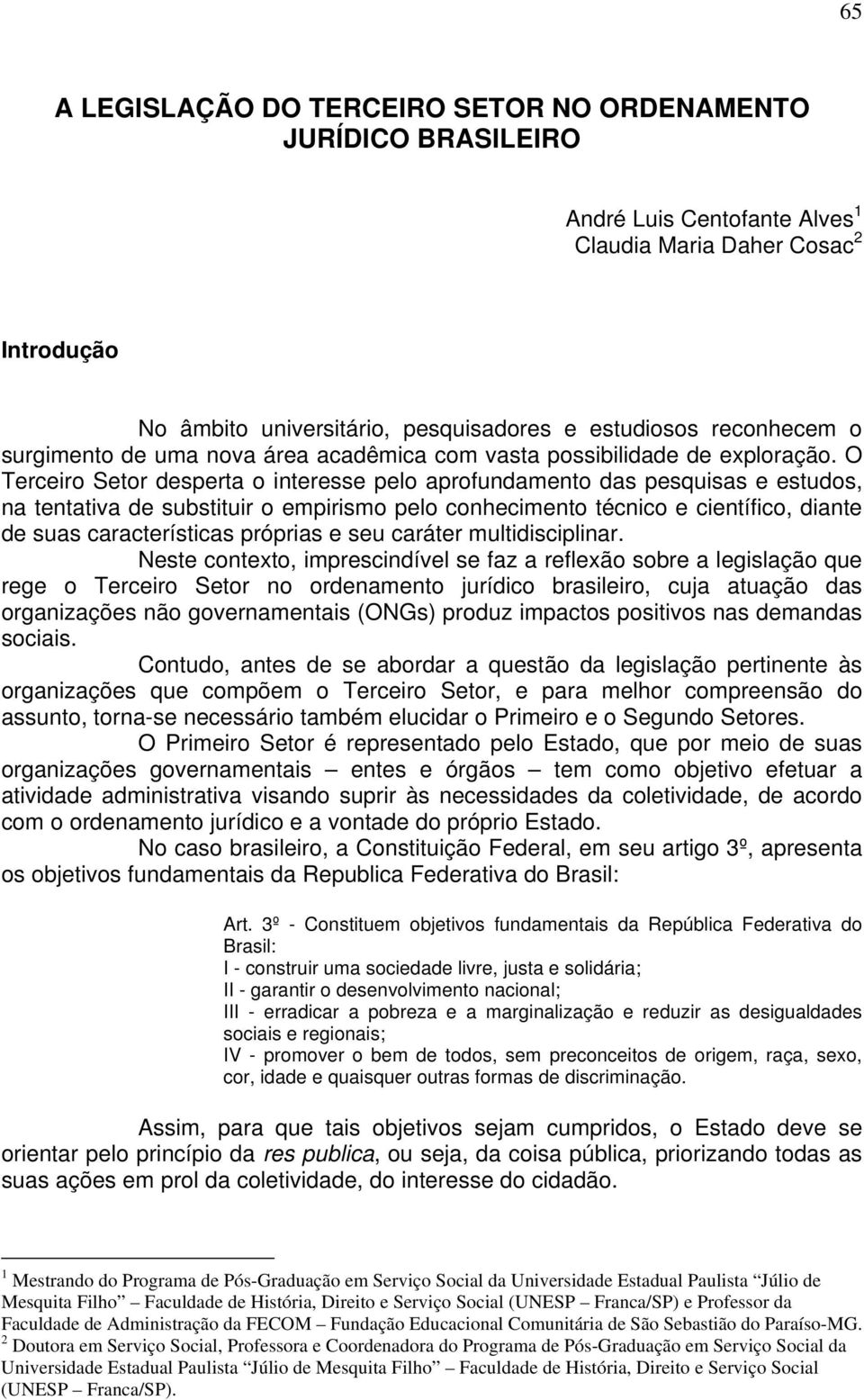 O Terceiro Setor desperta o interesse pelo aprofundamento das pesquisas e estudos, na tentativa de substituir o empirismo pelo conhecimento técnico e científico, diante de suas características