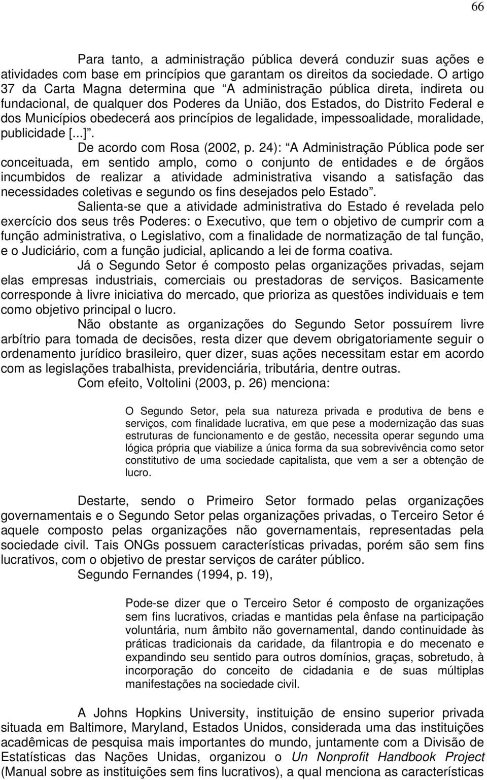 princípios de legalidade, impessoalidade, moralidade, publicidade [...]. De acordo com Rosa (2002, p.