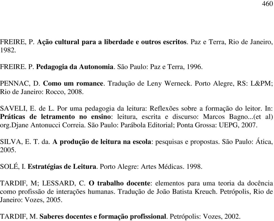In: Práticas de letramento no ensino: leitura, escrita e discurso: Marcos Bagno...(et al) org.djane Antonucci Correia. São Paulo: Parábola Editorial; Ponta Grossa: UEPG, 2007. SILVA, E. T. da.