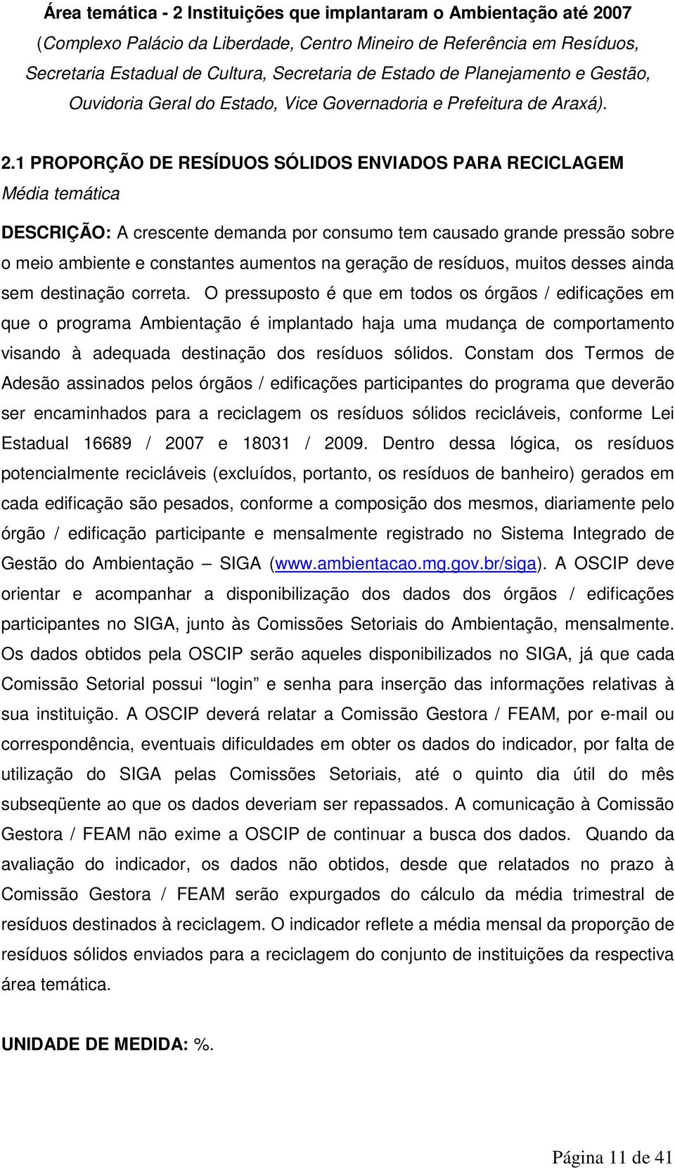 1 PROPORÇÃO DE RESÍDUOS SÓLIDOS ENVIADOS PARA RECICLAGEM Média temática DESCRIÇÃO: A crescente demanda por consumo tem causado grande pressão sobre o meio ambiente e constantes aumentos na geração de