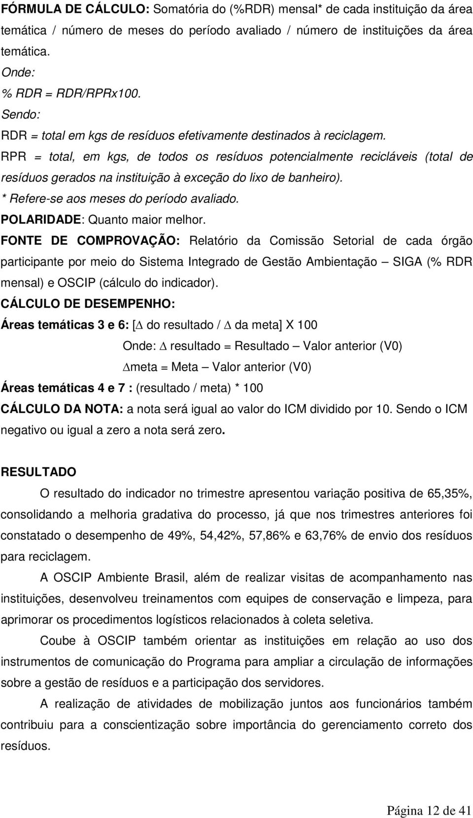 RPR = total, em kgs, de todos os resíduos potencialmente recicláveis (total de resíduos gerados na instituição à exceção do lixo de banheiro). * Refere-se aos meses do período avaliado.