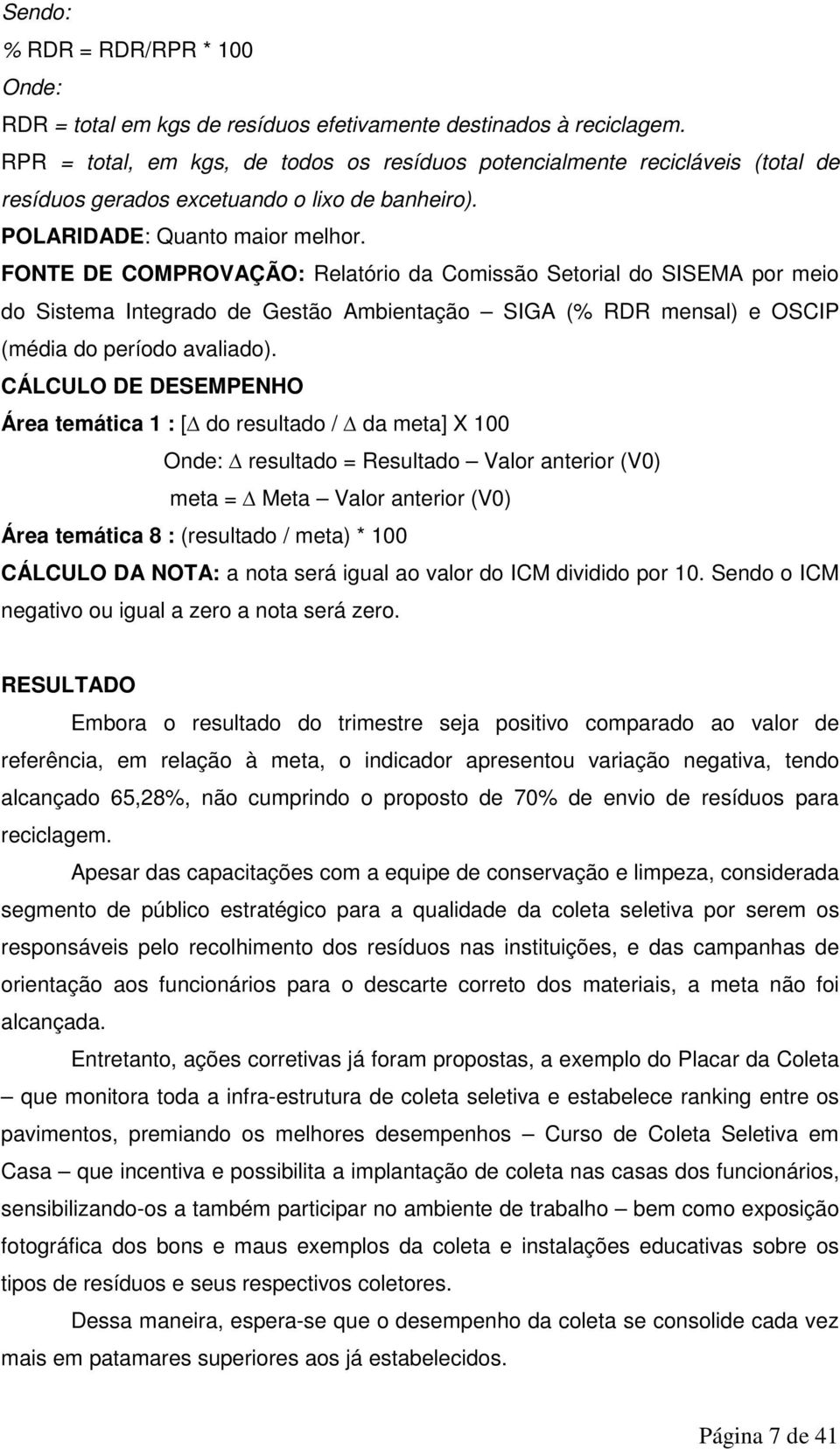 FONTE DE COMPROVAÇÃO: Relatório da Comissão Setorial do SISEMA por meio do Sistema Integrado de Gestão Ambientação SIGA (% RDR mensal) e OSCIP (média do período avaliado).