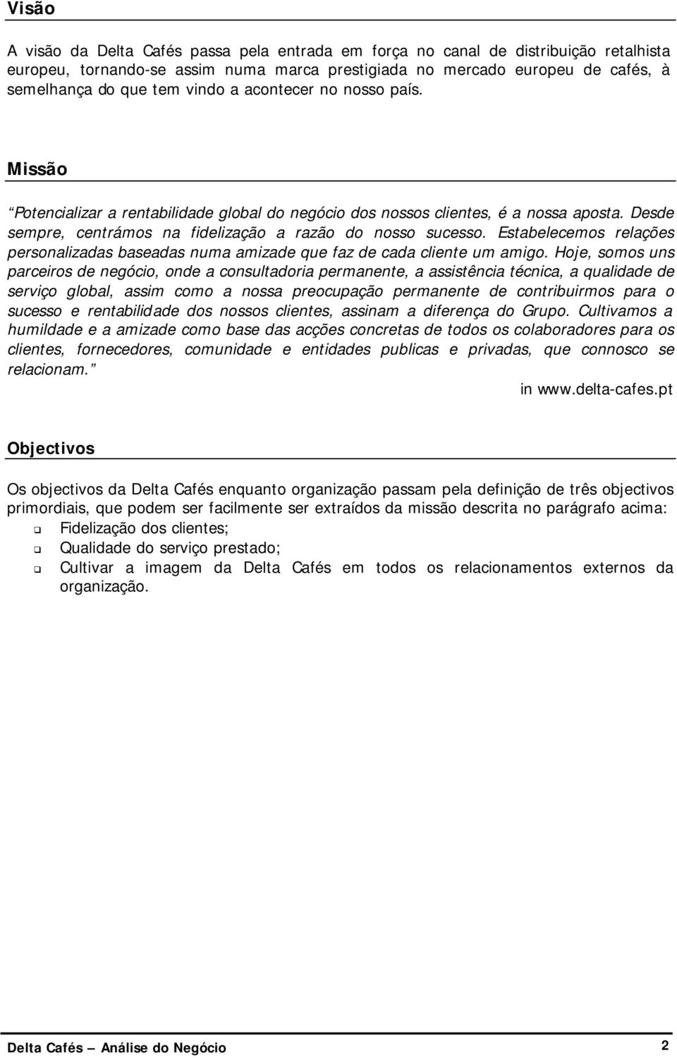 Estabelecemos relações personalizadas baseadas numa amizade que faz de cada cliente um amigo.