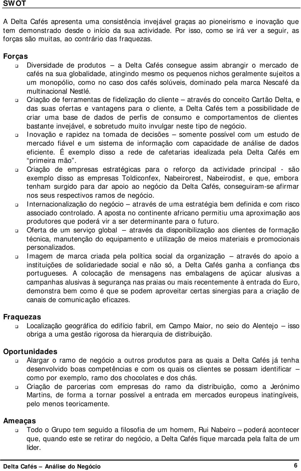 Forças Diversidade de produtos a Delta Cafés consegue assim abrangir o mercado de cafés na sua globalidade, atingindo mesmo os pequenos nichos geralmente sujeitos a um monopólio, como no caso dos