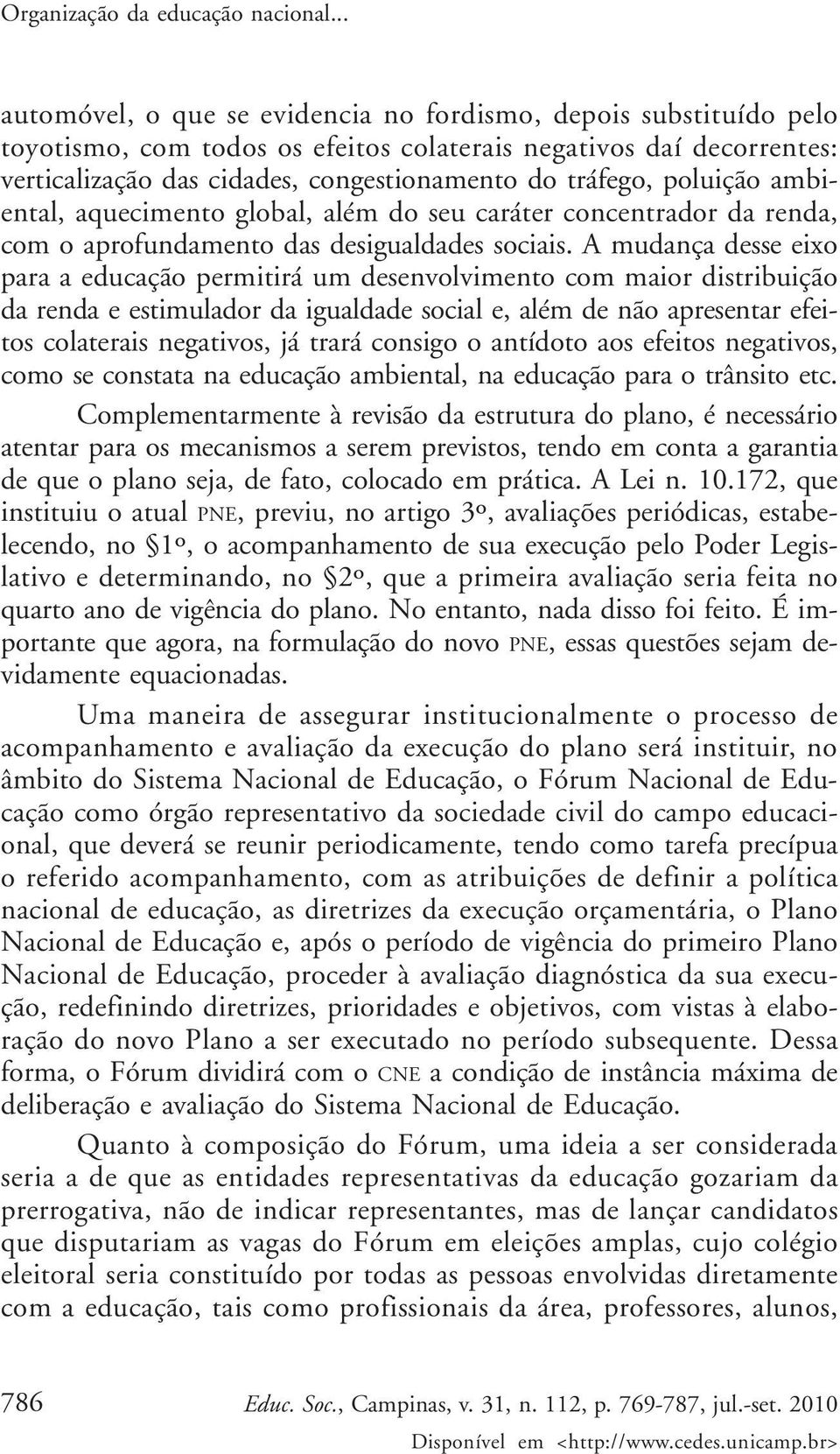 poluição ambiental, aquecimento global, além do seu caráter concentrador da renda, com o aprofundamento das desigualdades sociais.