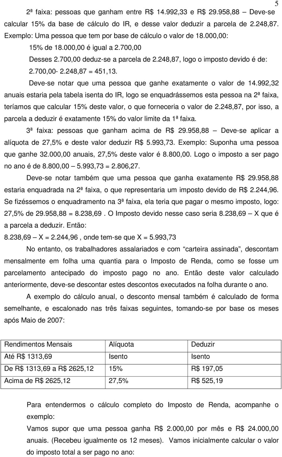 248,87 = 451,13. Deve-se notar que uma pessoa que ganhe exatamente o valor de 14.