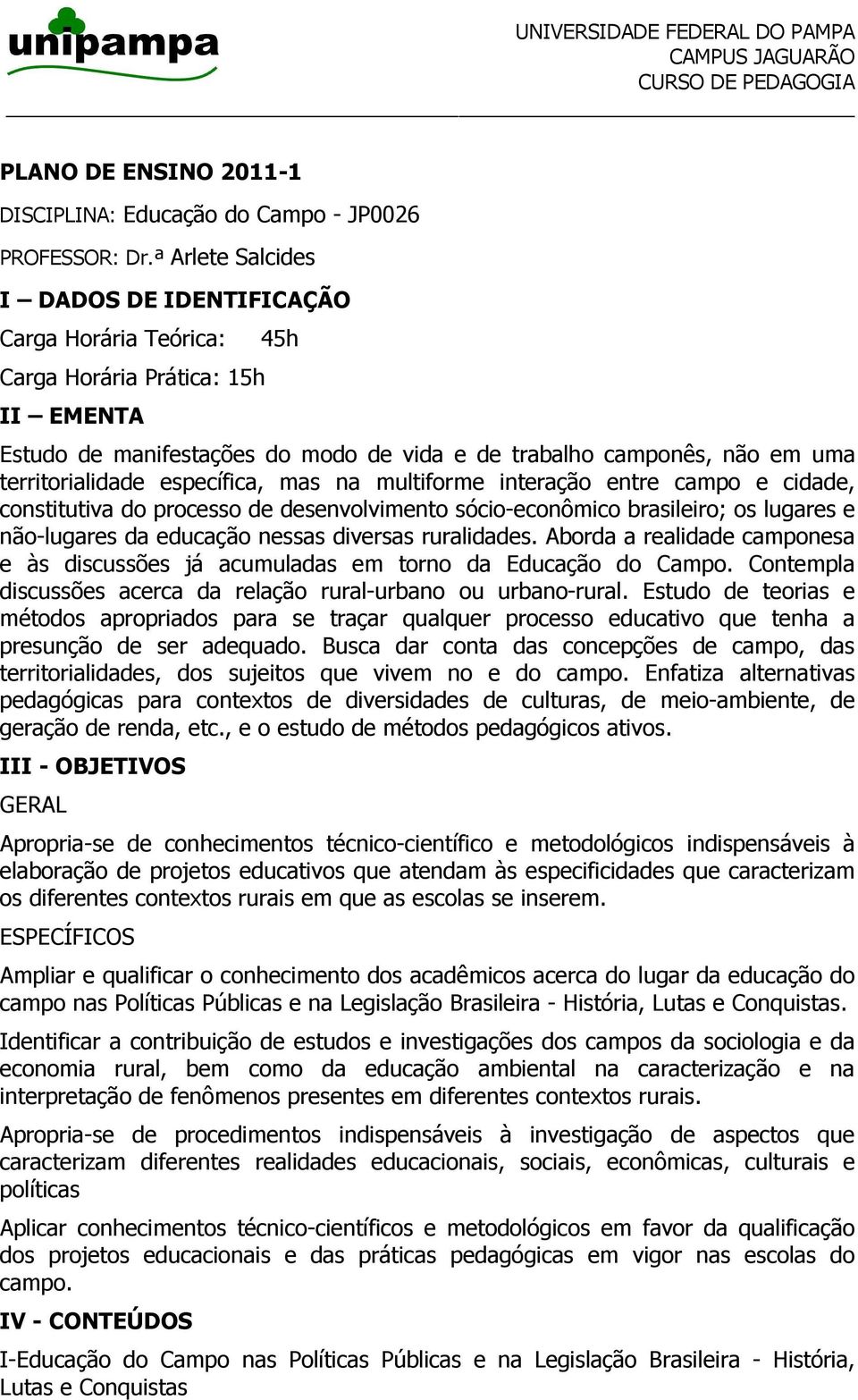 específica, mas na multiforme interação entre campo e cidade, constitutiva do processo de desenvolvimento sócio-econômico brasileiro; os lugares e não-lugares da educação nessas diversas ruralidades.