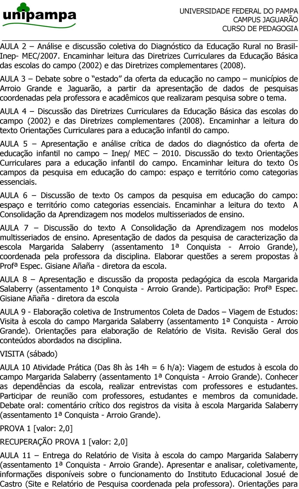 AULA 3 Debate sobre o estado da oferta da educação no campo municípios de Arroio Grande e Jaguarão, a partir da apresentação de dados de pesquisas coordenadas pela professora e acadêmicos que