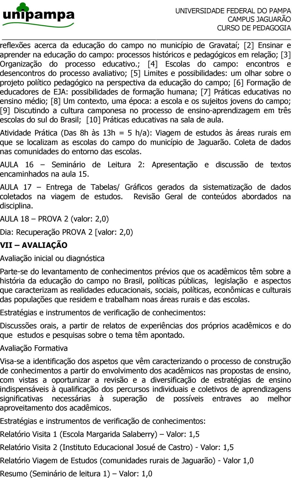 de educadores de EJA: possibilidades de formação humana; [7] Práticas educativas no ensino médio; [8] Um contexto, uma época: a escola e os sujeitos jovens do campo; [9] Discutindo a cultura