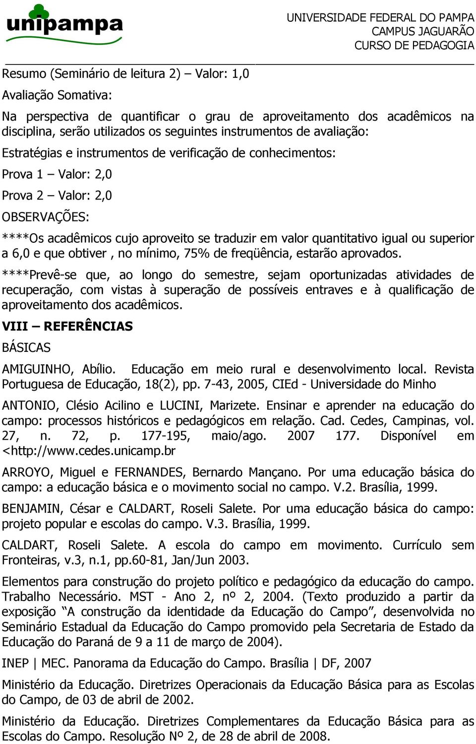 superior a 6,0 e que obtiver, no mínimo, 75% de freqüência, estarão aprovados.