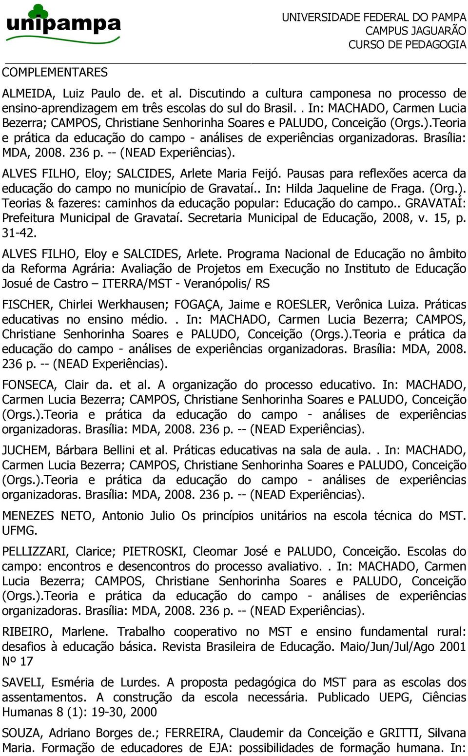 Brasília: MDA, 2008. 236 p. -- (NEAD Experiências). ALVES FILHO, Eloy; SALCIDES, Arlete Maria Feijó. Pausas para reflexões acerca da educação do campo no município de Gravataí.