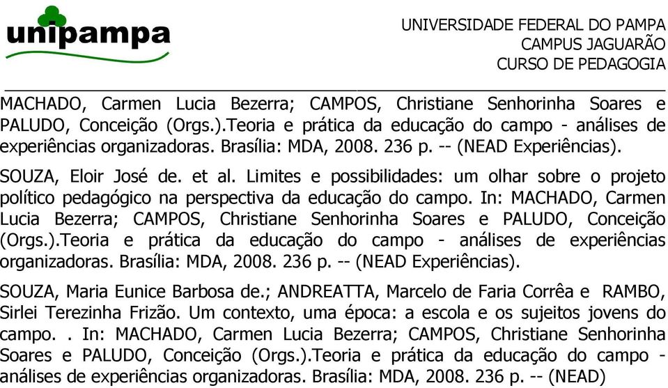 -- (NEAD Experiências). SOUZA, Maria Eunice Barbosa de.; ANDREATTA, Marcelo de Faria Corrêa e RAMBO, Sirlei Terezinha Frizão. Um contexto, uma época: a escola e os sujeitos jovens do campo.