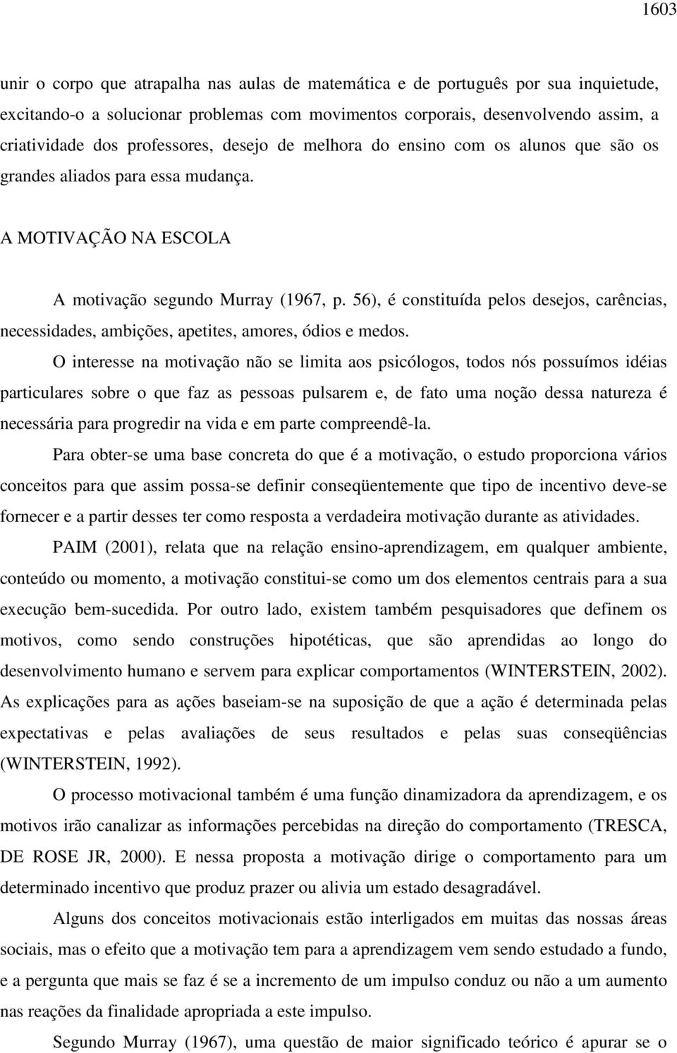 56), é constituída pelos desejos, carências, necessidades, ambições, apetites, amores, ódios e medos.