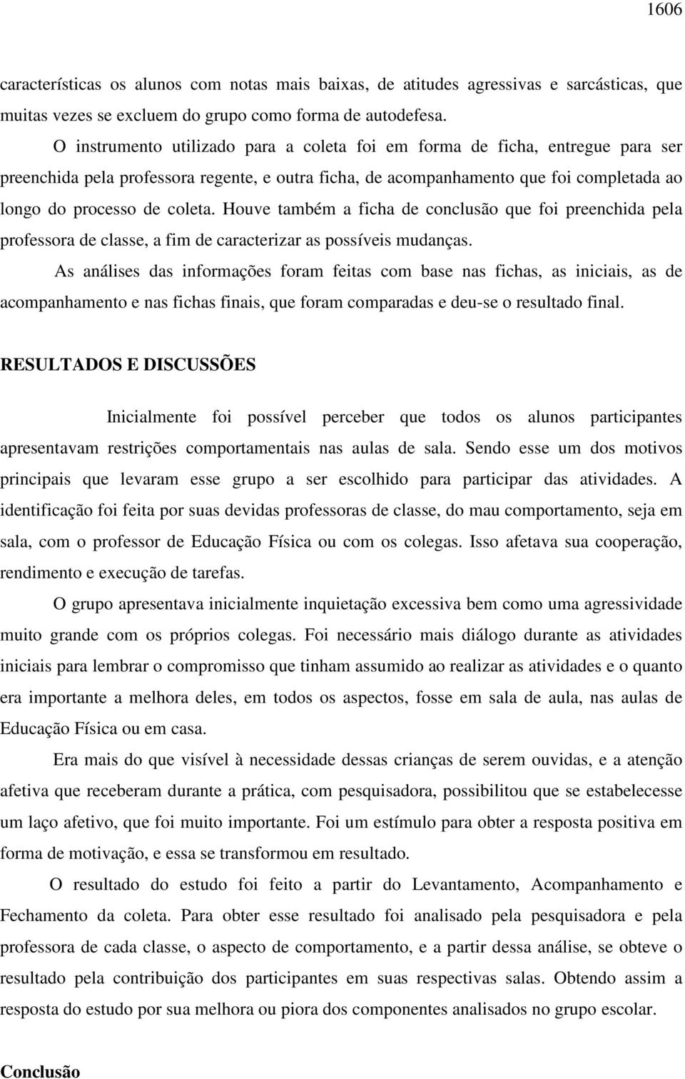 Houve também a ficha de conclusão que foi preenchida pela professora de classe, a fim de caracterizar as possíveis mudanças.