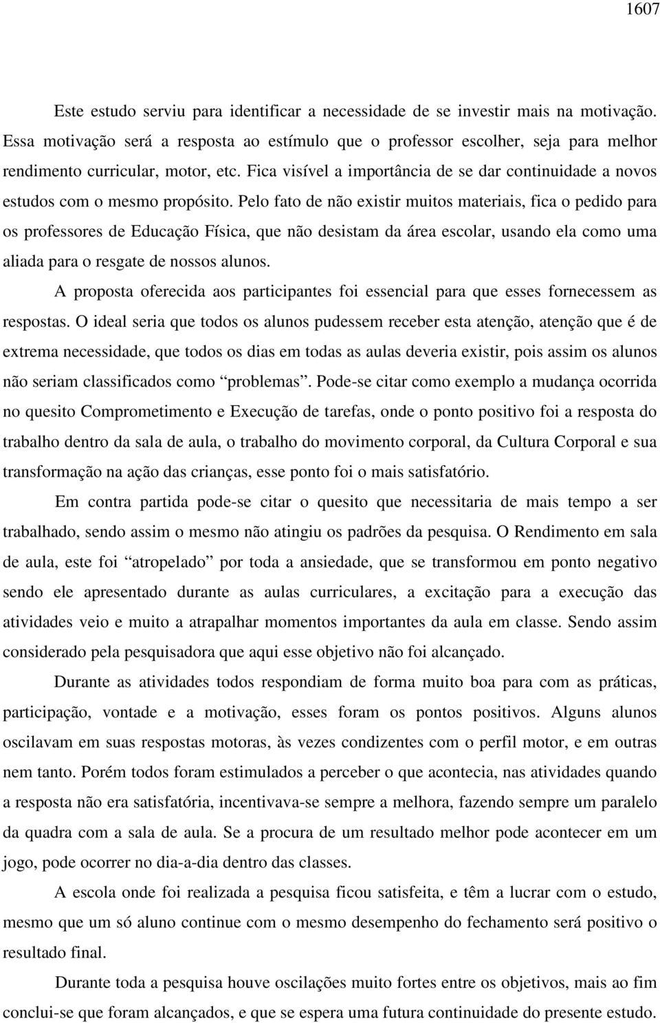 Fica visível a importância de se dar continuidade a novos estudos com o mesmo propósito.