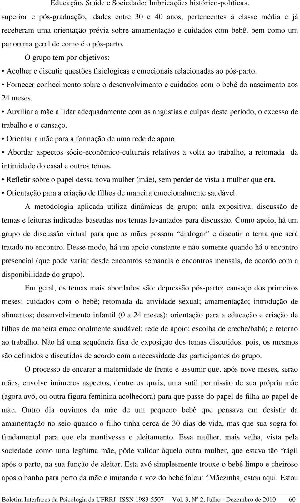 Fornecer conhecimento sobre o desenvolvimento e cuidados com o bebê do nascimento aos 24 meses.