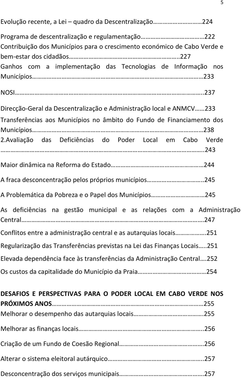 .237 Direcção-Geral da Descentralização e Administração local e ANMCV 233 Transferências aos Municípios no âmbito do Fundo de Financiamento dos Municípios 238 2.