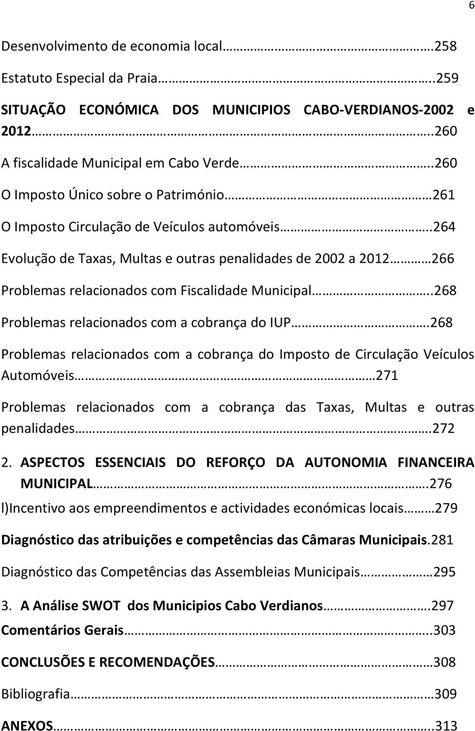 .264 Evolução de Taxas, Multas e outras penalidades de 2002 a 2012 266 Problemas relacionados com Fiscalidade Municipal..268 Problemas relacionados com a cobrança do IUP.