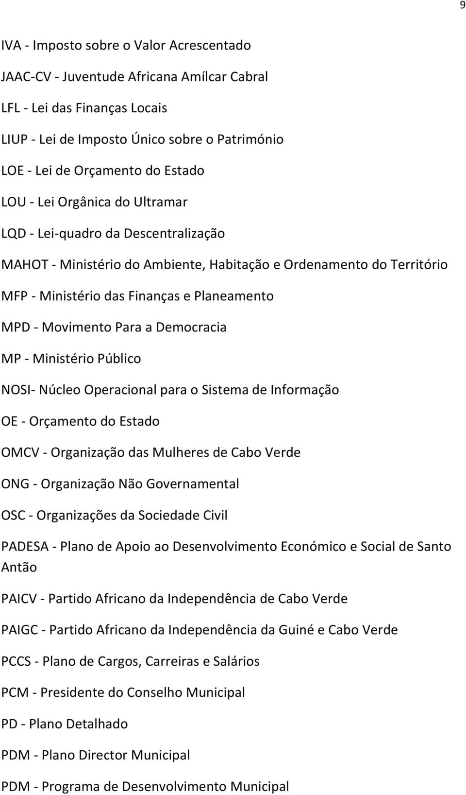 Para a Democracia MP - Ministério Público NOSI- Núcleo Operacional para o Sistema de Informação OE - Orçamento do Estado OMCV - Organização das Mulheres de Cabo Verde ONG - Organização Não