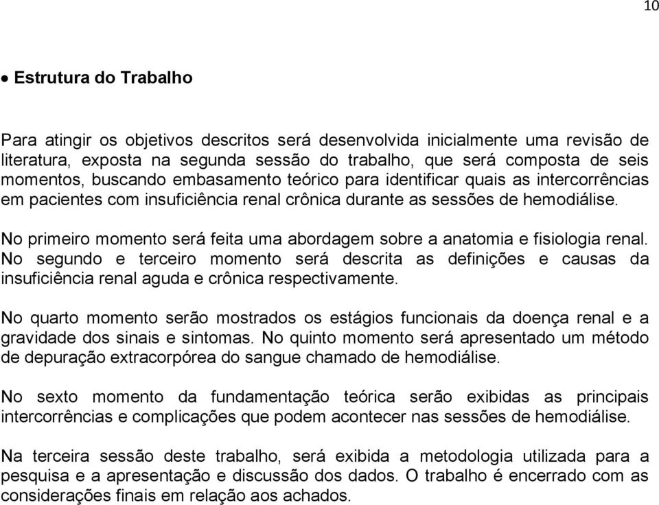 No primeiro momento será feita uma abordagem sobre a anatomia e fisiologia renal.