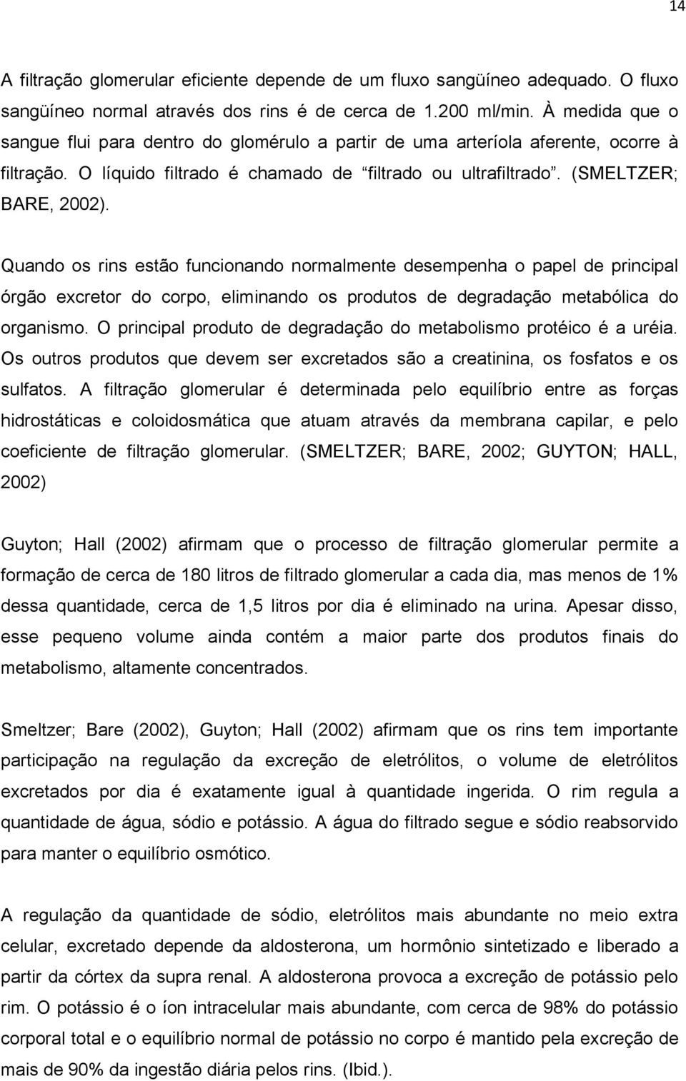 Quando os rins estão funcionando normalmente desempenha o papel de principal órgão excretor do corpo, eliminando os produtos de degradação metabólica do organismo.