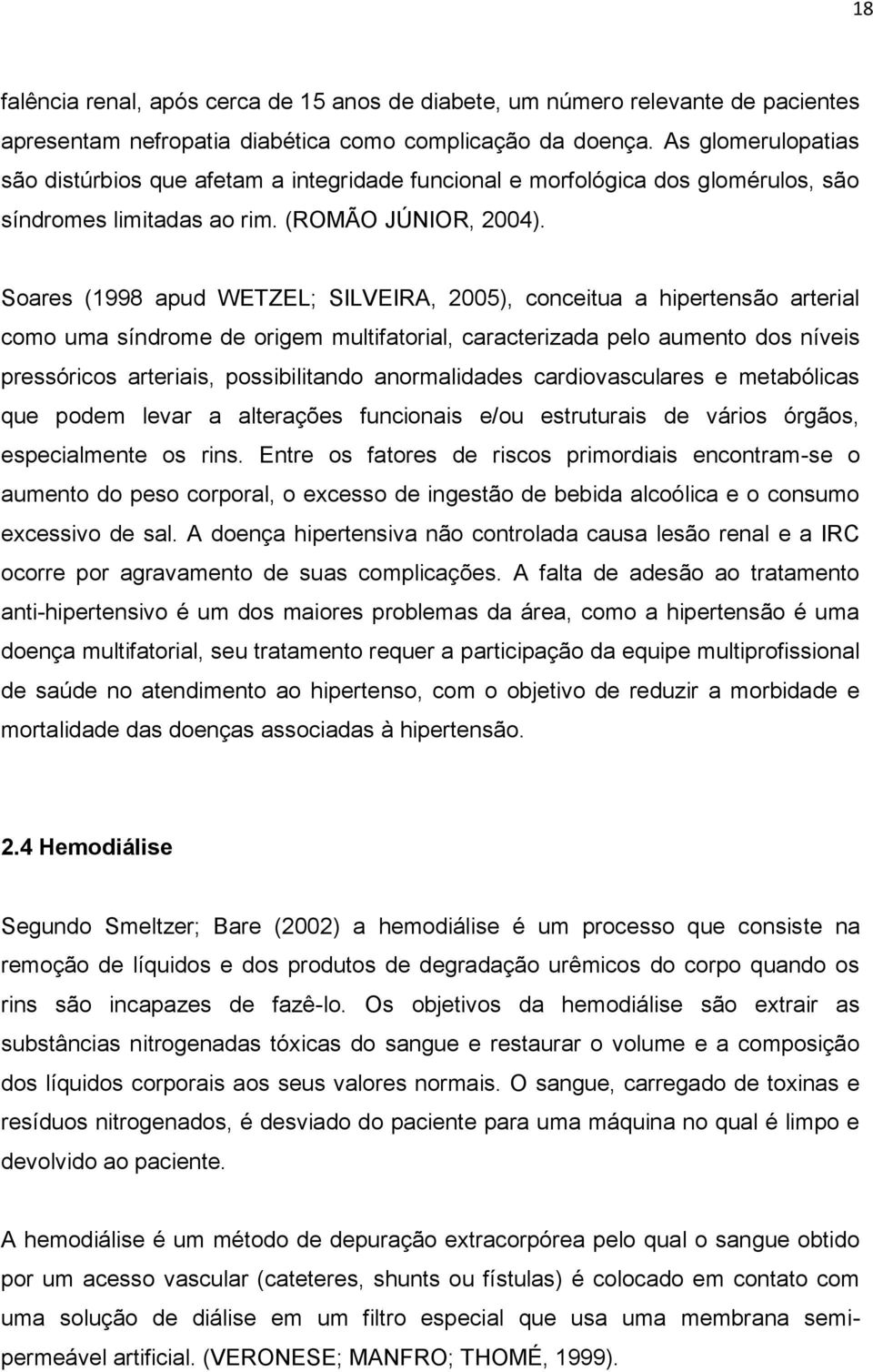 Soares (1998 apud WETZEL; SILVEIRA, 2005), conceitua a hipertensão arterial como uma síndrome de origem multifatorial, caracterizada pelo aumento dos níveis pressóricos arteriais, possibilitando