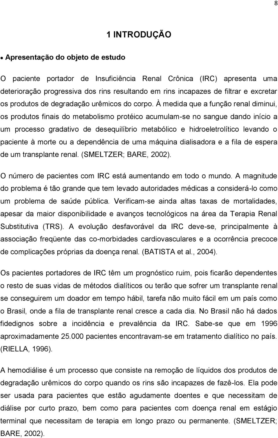 À medida que a função renal diminui, os produtos finais do metabolismo protéico acumulam-se no sangue dando início a um processo gradativo de desequilíbrio metabólico e hidroeletrolítico levando o