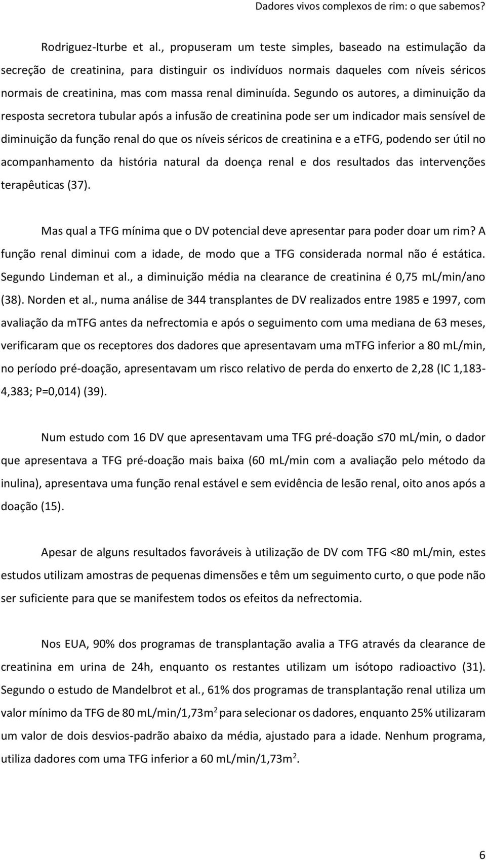 Segundo os autores, a diminuição da resposta secretora tubular após a infusão de creatinina pode ser um indicador mais sensível de diminuição da função renal do que os níveis séricos de creatinina e