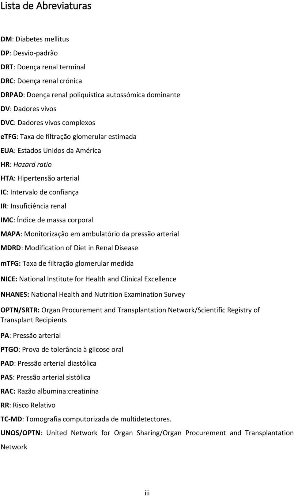 Índice de massa corporal MAPA: Monitorização em ambulatório da pressão arterial MDRD: Modification of Diet in Renal Disease mtfg: Taxa de filtração glomerular medida NICE: National Institute for