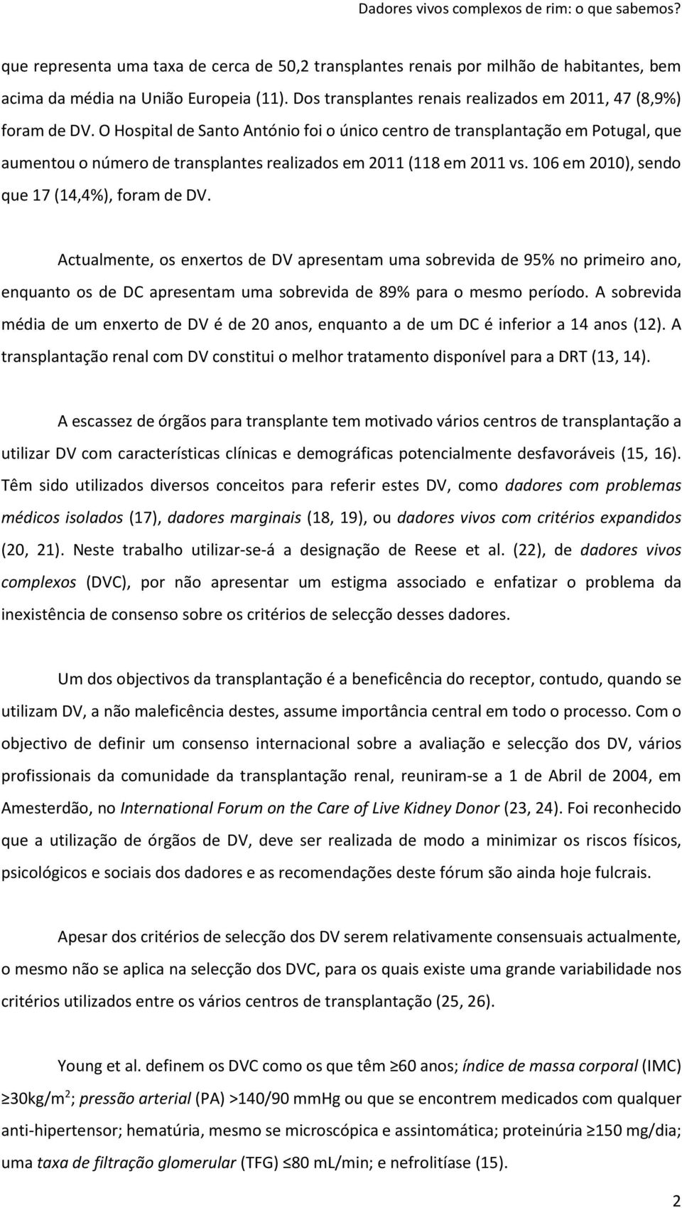 Actualmente, os enxertos de DV apresentam uma sobrevida de 95% no primeiro ano, enquanto os de DC apresentam uma sobrevida de 89% para o mesmo período.