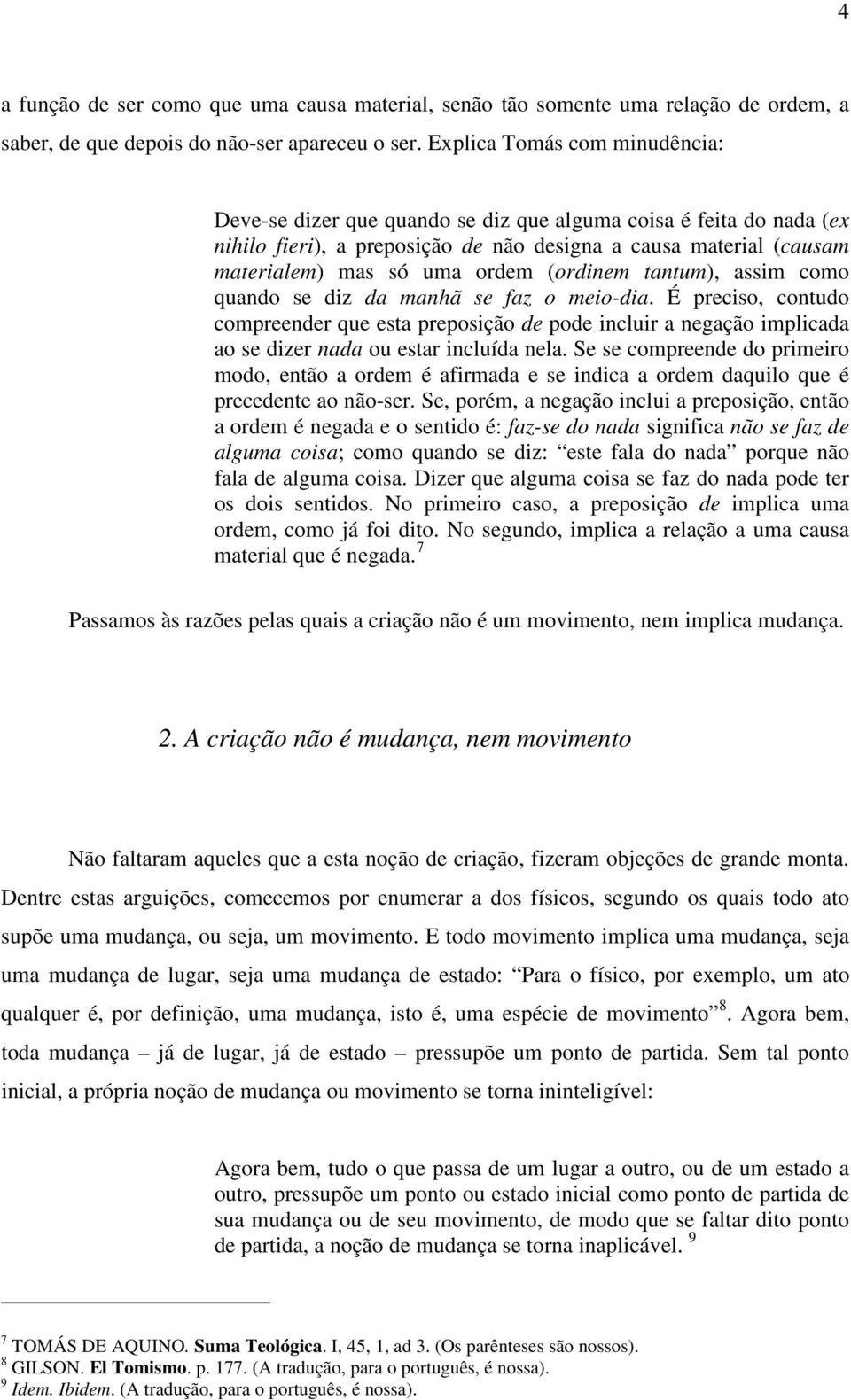 (ordinem tantum), assim como quando se diz da manhã se faz o meio-dia. É preciso, contudo compreender que esta preposição de pode incluir a negação implicada ao se dizer nada ou estar incluída nela.