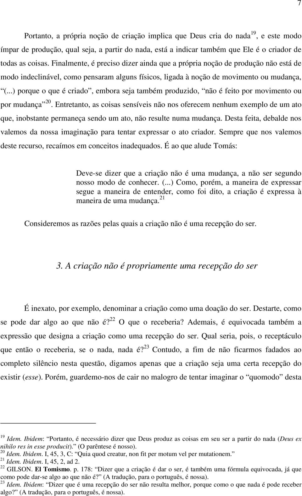 ..) porque o que é criado, embora seja também produzido, não é feito por movimento ou por mudança 20.