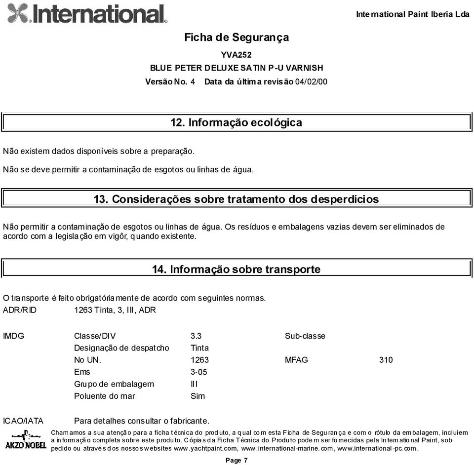 Os resíduos e embalagens vazias devem ser eliminados de acordo com a legislação em vigôr, quando existente. 14.