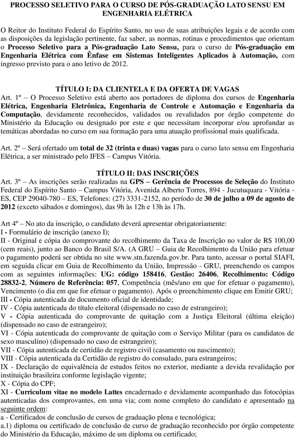 em Sistemas Inteligentes Aplicados à Automação, com ingresso previsto para o ano letivo de 2012. TÍTULO I: DA CLIENTELA E DA OFERTA DE VAGAS Art.