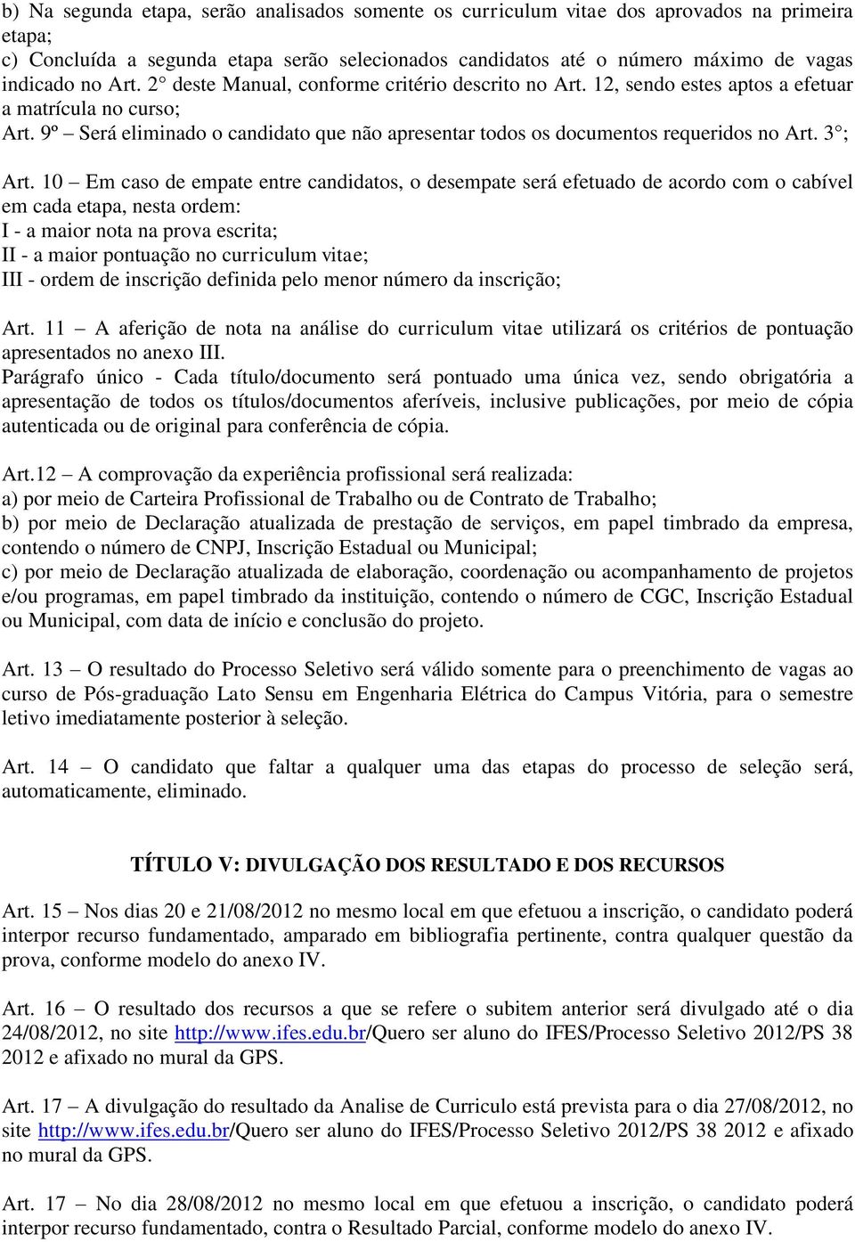 9º Será eliminado o candidato que não apresentar todos os documentos requeridos no Art. 3 ; Art.