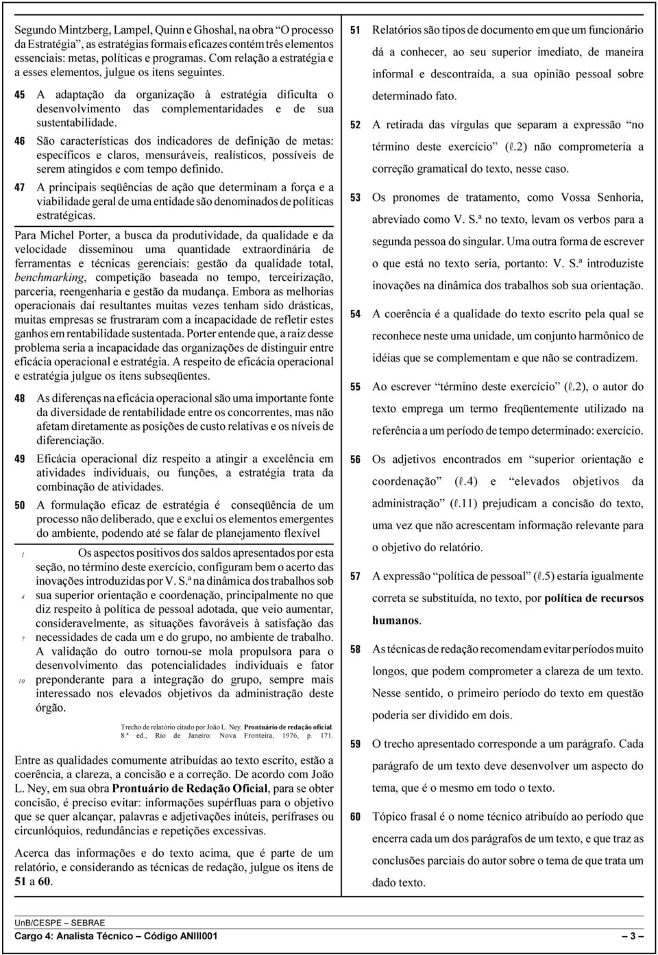 São características dos indicadores de definição de metas: específicos e claros, mensuráveis, realísticos, possíveis de serem atingidos e com tempo definido.