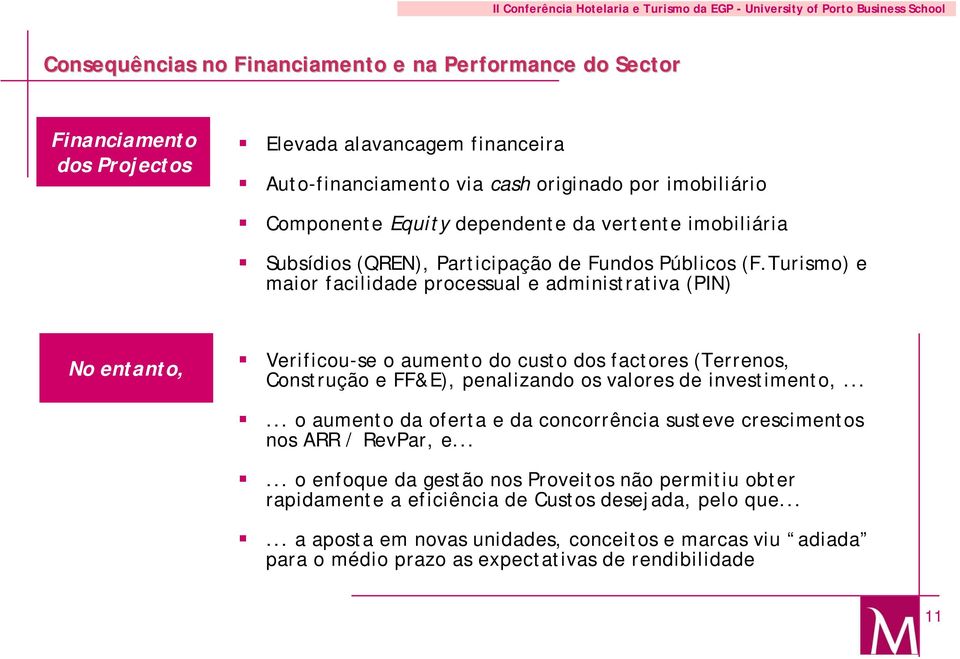 Turismo) e maior facilidade processual e administrativa (PIN) No entanto, Verificou-se o aumento do custo dos factores (Terrenos, Construção e FF&E), penalizando os valores de investimento,.