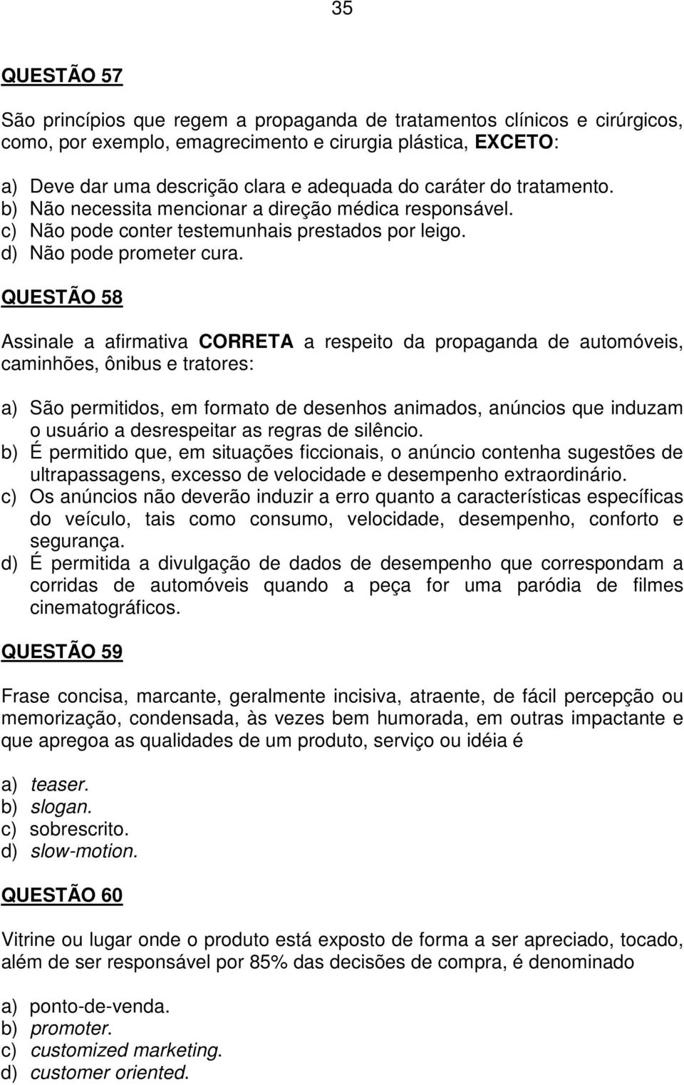 QUESTÃO 58 Assinale a afirmativa CORRETA a respeito da propaganda de automóveis, caminhões, ônibus e tratores: a) São permitidos, em formato de desenhos animados, anúncios que induzam o usuário a