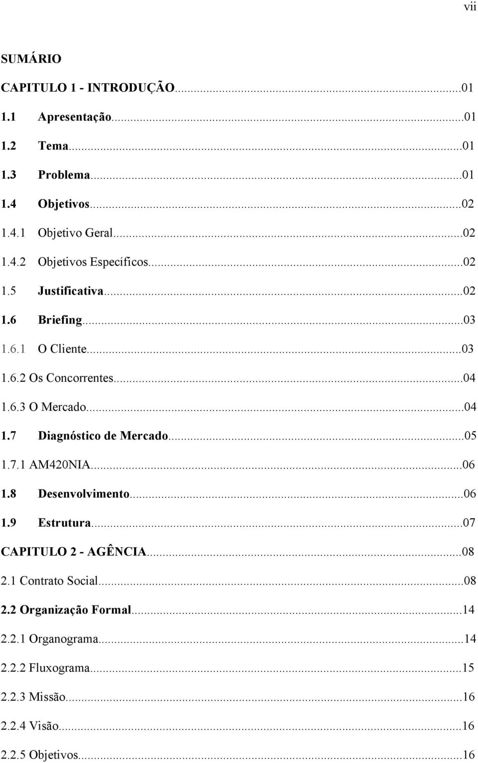 ..05 1.7.1 AM420NIA...06 1.8 Desenvolvimento...06 1.9 Estrutura...07 CAPITULO 2 - AGÊNCIA...08 2.1 Contrato Social...08 2.2 Organização Formal.