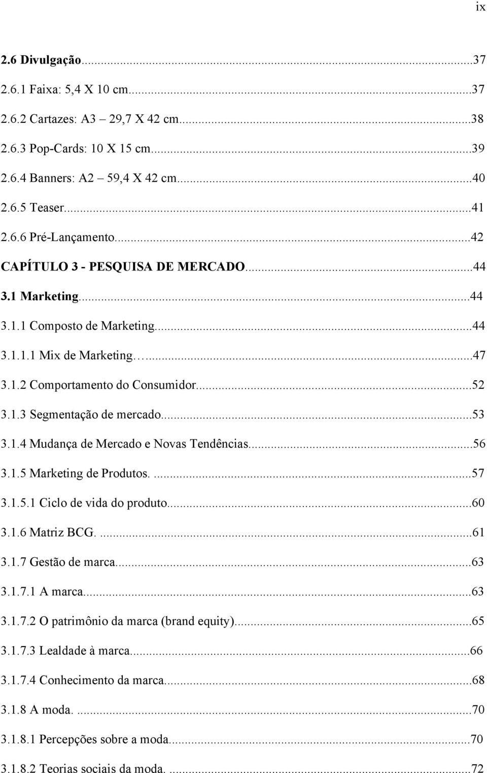 1.4 Mudança de Mercado e Novas Tendências...56 3.1.5 Marketing de Produtos....57 3.1.5.1 Ciclo de vida do produto...60 3.1.6 Matriz BCG....61 3.1.7 Gestão de marca...63 3.1.7.1 A marca...63 3.1.7.2 O patrimônio da marca (brand equity).