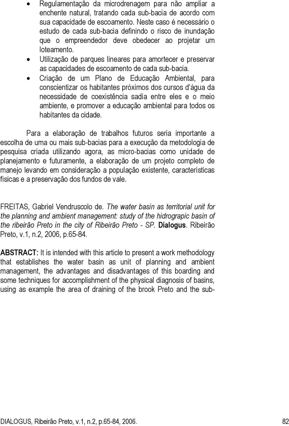 Utilização de parques lineares para amortecer e preservar as capacidades de escoamento de cada sub-bacia.