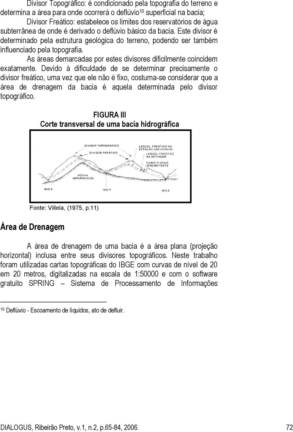 As áreas demarcadas por estes divisores dificilmente coincidem exatamente.