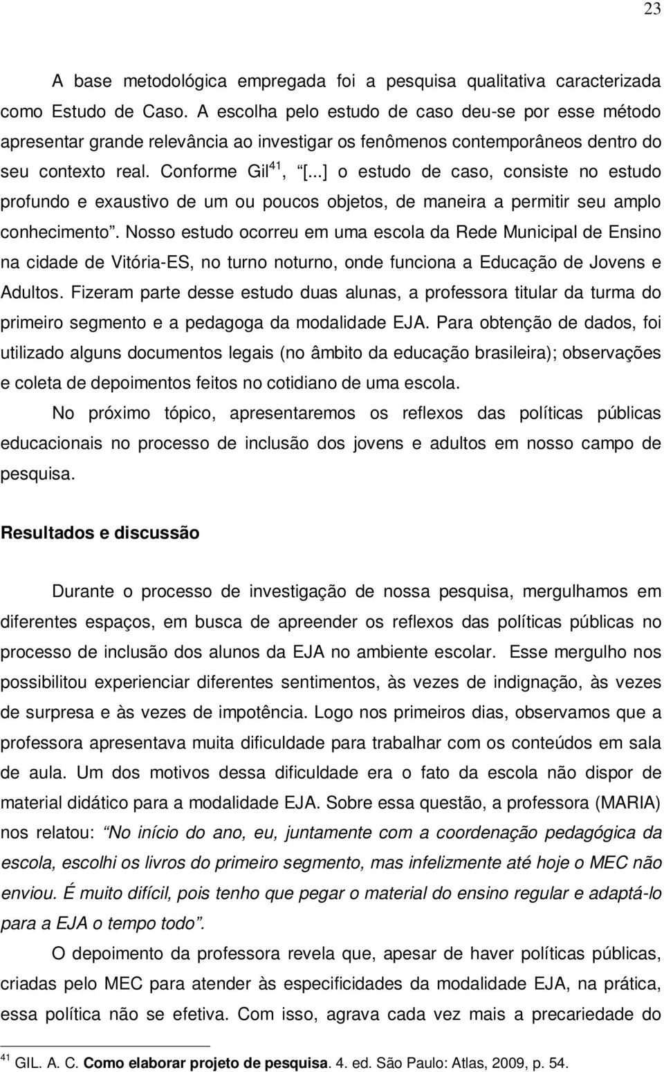 ..] o estudo de caso, consiste no estudo profundo e exaustivo de um ou poucos objetos, de maneira a permitir seu amplo conhecimento.